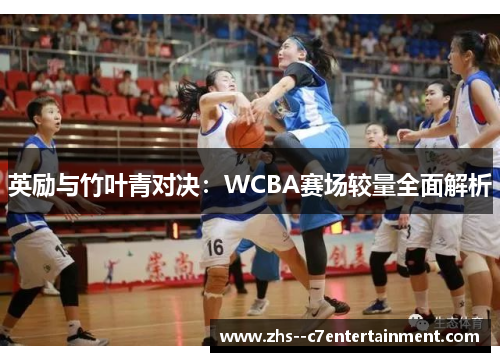 英励与竹叶青对决：WCBA赛场较量全面解析