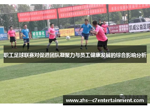 职工足球联赛对促进团队凝聚力与员工健康发展的综合影响分析