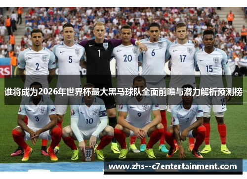谁将成为2026年世界杯最大黑马球队全面前瞻与潜力解析预测榜