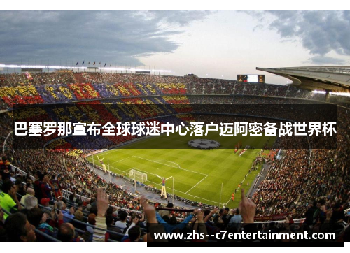 巴塞罗那宣布全球球迷中心落户迈阿密备战世界杯